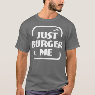 Just Burger Me Summer BBQ Grilling Hamburger or Ch Tシャツ