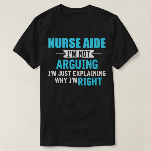 Just eplaining why I'm right Funny NURSE AIDE Tシャツ (デザイン正面)