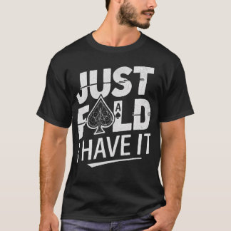 Just Fold I Have It  Funny Poker Quote For Poker P Tシャツ