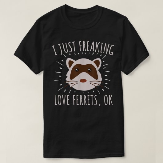 Just Freaking Love Ferrets Ok Funny Ferret Lover A Tシャツ (デザイン正面)