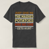 Just Give Me The Mash Potatoes Funny Sarcastic Tha Tシャツ (デザイン正面)