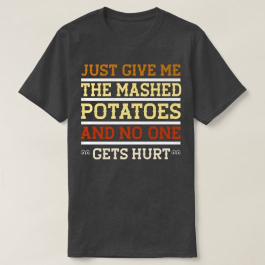 Just Give Me The Mash Potatoes Funny Sarcastic Tha Tシャツ (デザイン正面)
