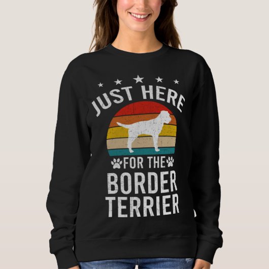 Just Here For Border Terrier Dog スウェットシャツ (正面)