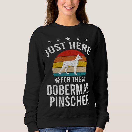 Just Here For Doberman Pinscher Dog スウェットシャツ (正面)