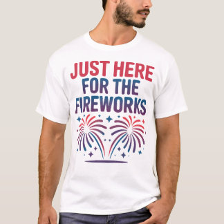Just Here for the Fireworks Funny 4th of July Tシャツ