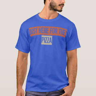 Just Here For The Pizza  Tシャツ