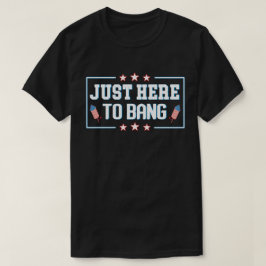 Just Here to Bang おもしろい Fireworks 7月4日 Tシャツ