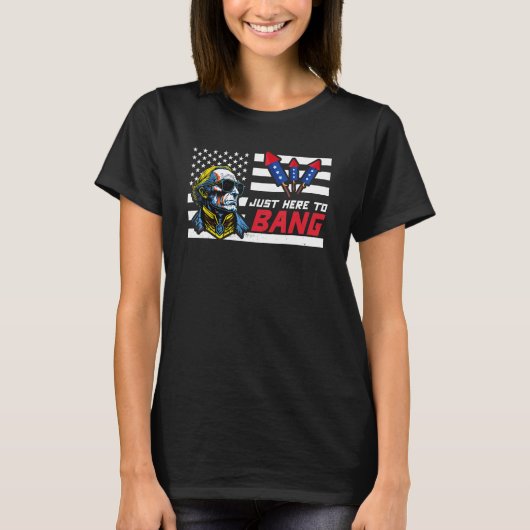 Just Here To Bang George Washington 4th Of July Tシャツ (正面)
