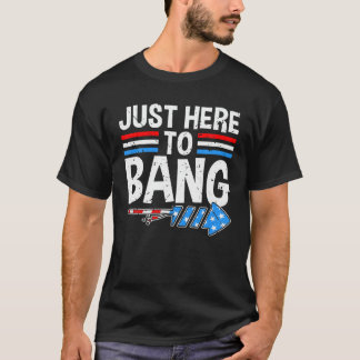 JUST HERE TO BANG Shirt Fireworksお祝い4日 Tシャツ