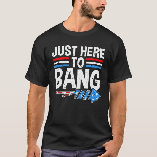 JUST HERE TO BANG Shirt Fireworksお祝い4日 Tシャツ (正面)
