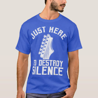 Just Here To Destroy Silence Guitars Lovers Guitar Tシャツ