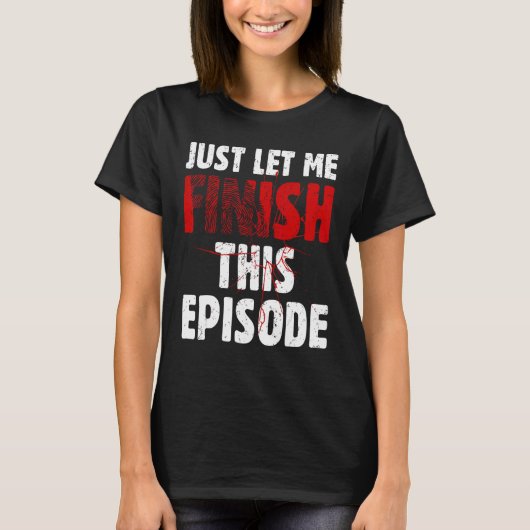 Just Let Me Finish This Episode True Crime Murder  Tシャツ (正面)