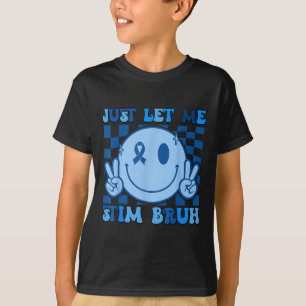 Just Let Me Stim Bro Bro Brh Autism Awareness Auti Tシャツ