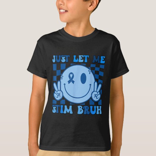 Just Let Me Stim Bro Bro Brh Autism Awareness Auti Tシャツ (正面)