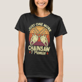 Just One More Chainsaw  Logger Woodworking Arboris Tシャツ (正面)