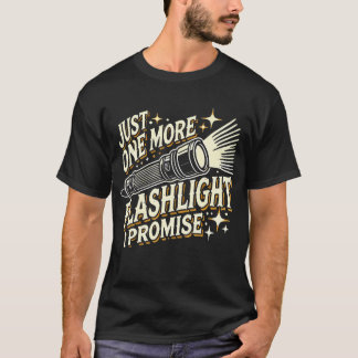 Just One More Flashlight I Promise Funny Flashligh Tシャツ