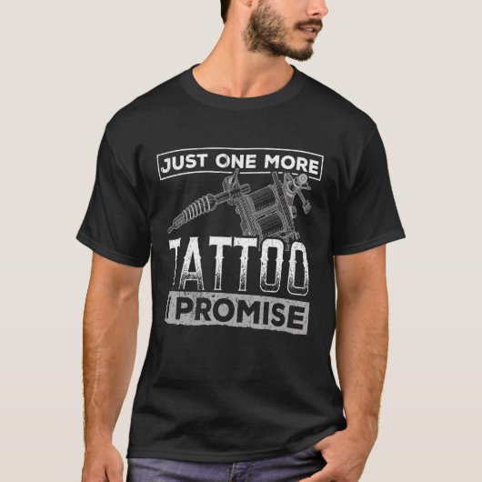 Just One More Tattoo I Promise - Tattoo Tattooe Tシャツ (正面)