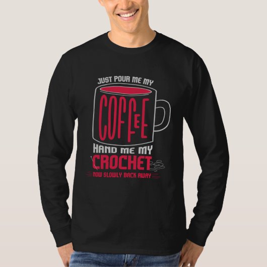 Just Pour Me Coffee Hand Me My Crochet I Crochetin Tシャツ (正面)