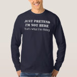 Just pretend I'm not here Tシャツ<br><div class="desc">Just pretend I'm not here - that's what I'm doing. Funny silly saying.</div>