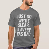 JUST SO WE’RE CLEAR, SLAVERY WAS BAD. Tシャツ (正面)