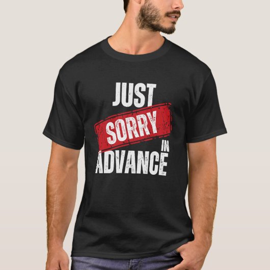 Just Sorry In Advance   Apologize Sassy Apology  2 Tシャツ (正面)