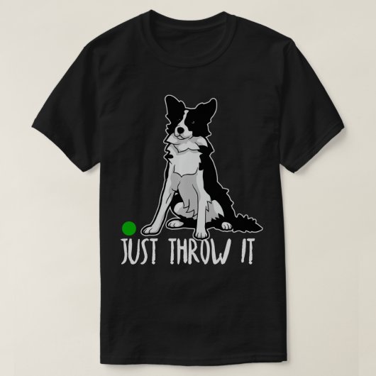 Just Throw it Funny Border Collie Dog Lover Gift  Tシャツ (デザイン正面)