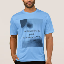 Just to reinforce the point. The Earth is NOT flat Tシャツ