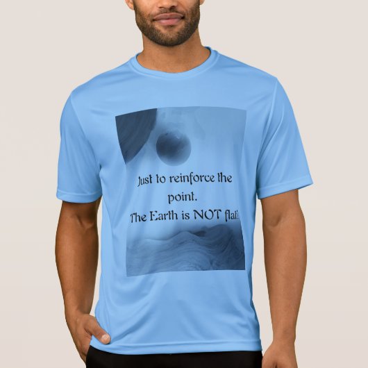Just to reinforce the point. The Earth is NOT flat Tシャツ (正面)