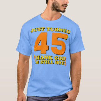 Just Turned 45 Thank God Im Still Hot 45th Birthda Tシャツ