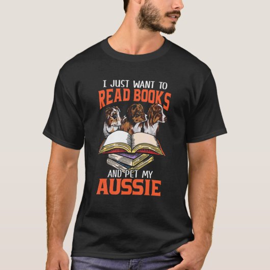 Just Want Read Books And Pet My Aussie  Australian Tシャツ (正面)