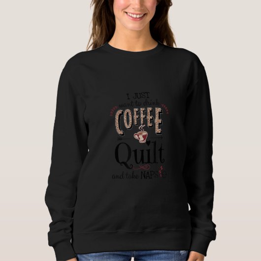 Just Want To Drink Coffee, Quilt & Take Naps  Quil スウェットシャツ (正面)