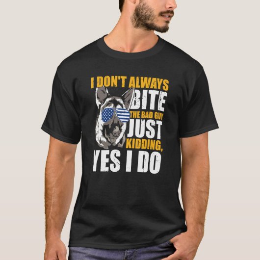 K9 Police Dog I Don't Always Bite The Bad Guy Just Tシャツ (正面)
