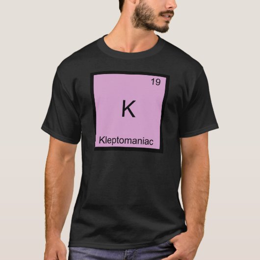 K - 窃盗癖の人向けおもしろ化学元素記号 Tシャツ (正面)