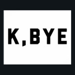 K, Bye Funny Quote ポスター<br><div class="desc">"K,  Bye" funny quote.</div>