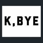 K, Bye Funny Quote ポスター<br><div class="desc">"K, Bye" funny quote.</div>