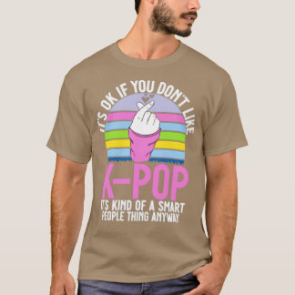 K-POPが好きじゃないのは全然OK K-POPはちょっとスマートな人たちのものだからね Tシャツ