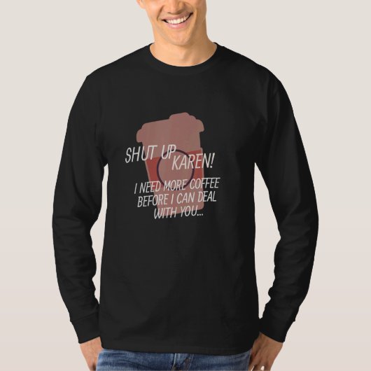 Karenを閉じる – もっとコーヒーが必要 tシャツ (正面)