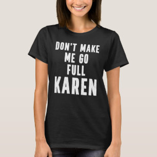 Karen Quote Don't Make Me Go Full Karen Meme Tシャツ