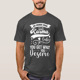 Karma Cafe No Menu Here You Get What You Deserve r Tシャツ