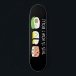 Kawaii Illustration This is how I roll Sushi Roll  スケートボード<br><div class="desc">Funny and cute sushi illustration for this skateboard. WIth the words "This is how I roll". Kawaii (cute) style drawing on black.</div>