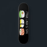Kawaii Illustration This is how I roll Sushi Roll  スケートボード<br><div class="desc">Funny and cute sushi illustration for this skateboard. WIth the words "This is how I roll". Kawaii (cute) style drawing on black.</div>