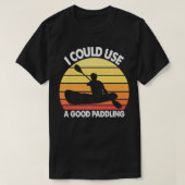 Kayak I Could Use A Good Paddling Funny Kayaking Q Tシャツ (デザイン正面)