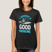 Kayaker Kayak Canoeing I Deserve A Good Paddling Tシャツ (正面)