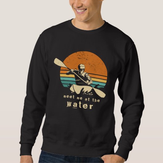 Kayaker quote Meet me at the water kayaking Outfit スウェットシャツ (正面)