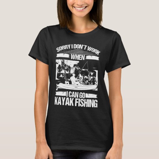 Kayakfisher Sorry I dont work when I can go Kayak Tシャツ (正面)