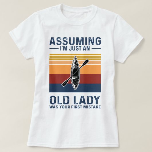 Kayaking - Assuming I'm Just An Old Lady Tシャツ (デザイン正面)