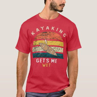 Kayaking gets me wet Funny Gift For Men And Women Tシャツ