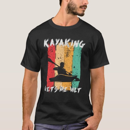 Kayaking Gets Me Wet Kayak Paddling Kayaker Tシャツ (正面)