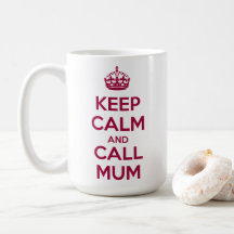 Keep Calm and Call Mum