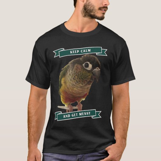 Keep Calm And Get Messy Green Cheek Conure Parrot  Tシャツ (正面)